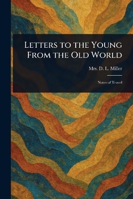 Letters to the Young From the Old World - Mrs D L Miller