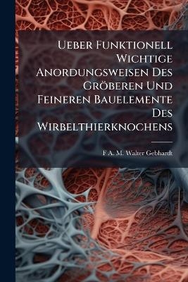 Ueber Funktionell Wichtige Anordungsweisen Des Gröberen Und Feineren Bauelemente Des Wirbelthierknochens