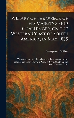 A Diary of the Wreck of His Majesty's Ship Challenger, on the Western Coast of South America, in May, 1835