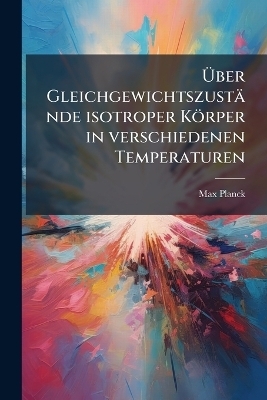 Über Gleichgewichtszustände isotroper Körper in verschiedenen Temperaturen