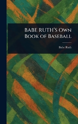 BABE RUTH'S Own Book of Baseball - Babe Ruth