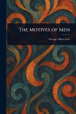 The Motives of Men - George Albert Coe