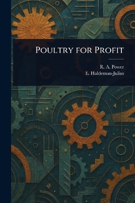Poultry for Profit - R A (Richard Anderson) Power, E (Emanuel) Haldeman-Julius