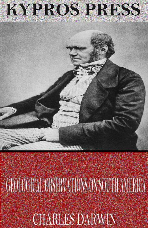 Geological Observations on South America -  Charles Darwin