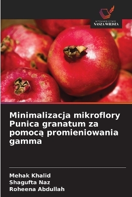 Minimalizacja mikroflory Punica granatum za pomocą promieniowania gamma - Mehak Khalid, Shagufta Naz, Roheena Abdullah