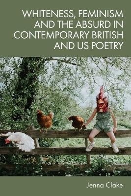 Whiteness, Feminism and the Absurd in Contemporary British and US Poetry