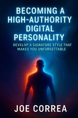 Becoming a High-Authority Digital Personality - Joe Correa