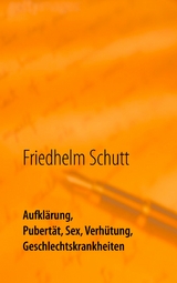 Aufklärung, Pubertät, Sex, Verhütung, Krankheiten - Friedhelm Schutt