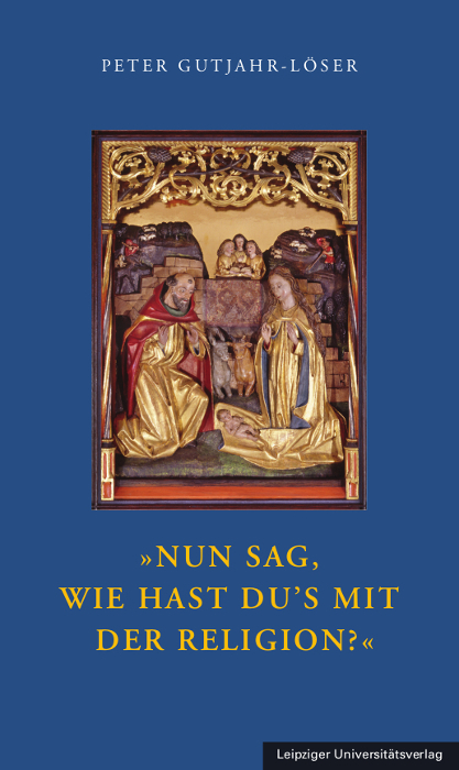 &raquo;Nun sag, wie hast Du&rsquo;s mit der Religion?&laquo; - Peter Gutjahr-L&ouml;ser