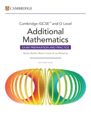 Cambridge IGCSE&trade; and O Level Additional Mathematics Exam Preparation and Practice with Digital Access (2 Years) - Nathan Barker, Martin Crozier, Lee McKelvey