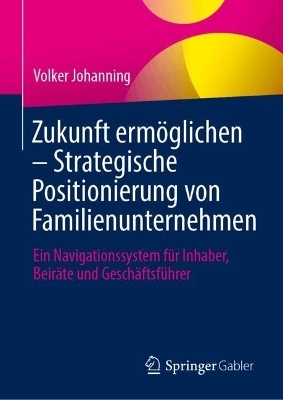 Zukunft erm&ouml;glichen &ndash; Strategische Positionierung von Familienunternehmen - Volker Johanning