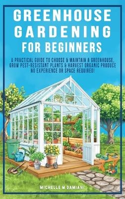 Greenhouse Gardening For Beginners - Michelle M Damiani