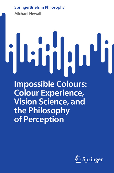 Impossible Colours: Colour Experience, Vision Science, and the Philosophy of Perception - Michael Newall