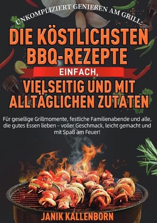 Unkompliziert genießen am Grill: Die köstlichsten BBQ-Rezepte – einfach, vielseitig und mit alltäglichen Zutaten