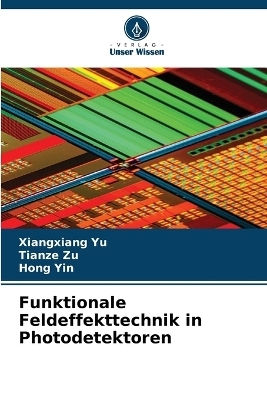 Funktionale Feldeffekttechnik in Photodetektoren - Xiangxiang Yu, Tianze Zu, Hong Yin