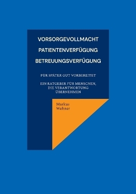 Vorsorgevollmacht, Patientenverfügung, Betreuungsverfügung