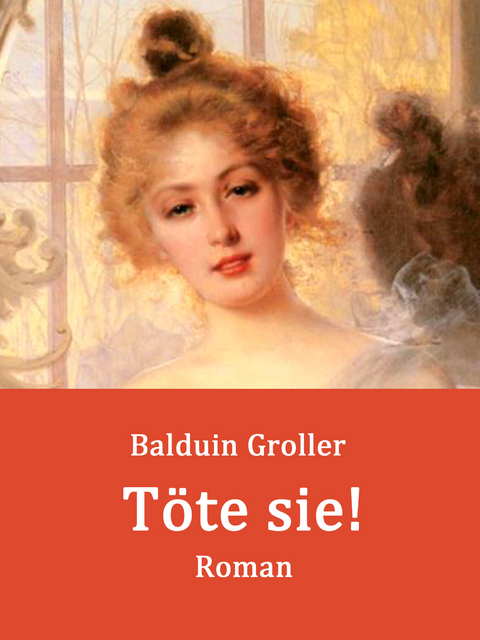 T&ouml;te sie! - Balduin Groller