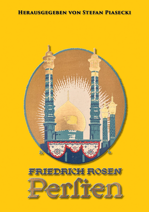 Friedrich Rosen: Persien in Wort und Bild. Reisen und Eindr&uuml;cke 1887-1925 (mit 165 historischen Fotografien und Karte. Buchhandelsausgabe) - Stefan Piasecki (Hrsg.), Friedrich Rosen