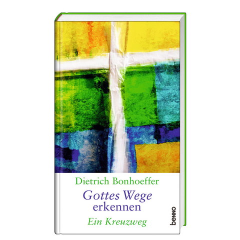 Dietrich Bonhoeffer &ndash; Gottes Wege erkennen - Dietrich Bonhoeffer