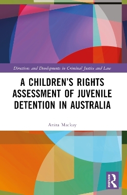 A Children&rsquo;s Rights Assessment of Juvenile Detention in Australia - Anita Mackay