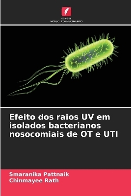 Efeito dos raios UV em isolados bacterianos nosocomiais de OT e UTI - Smaranika Pattnaik, Chinmayee Rath