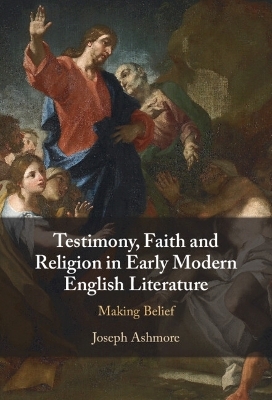 Testimony, Faith and Religion in Early Modern English Literature - Joseph Ashmore