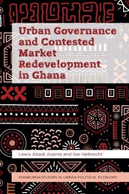 Urban Governance and Contested Market Redevelopment in Ghana - Lewis Abedi Asante, Ilse Helbrecht
