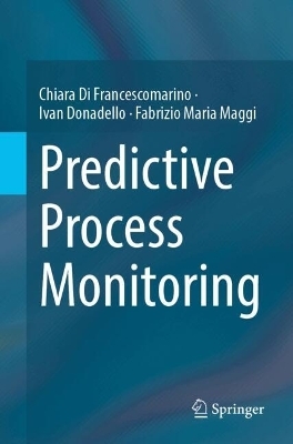 Predictive Process Monitoring - Chiara Di Francescomarino, Ivan Donadello, Fabrizio Maria Maggi