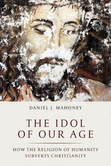 The Idol of Our Age - Daniel J. Mahoney