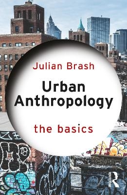 Urban Anthropology: The Basics - Julian Brash