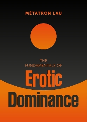 The Fundamentals of Erotic Dominance - M&eacute;tatron Lau