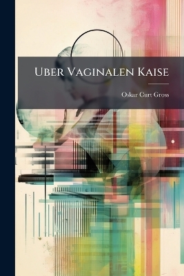 Uber Vaginalen Kaise - Oskar Curt Gross