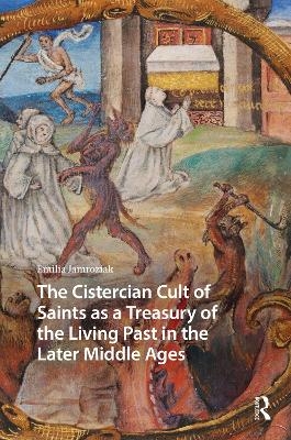 The Cistercian Cult of Saints as a Treasury of the Living Past in the Later Middle Ages - Emilia Jamroziak