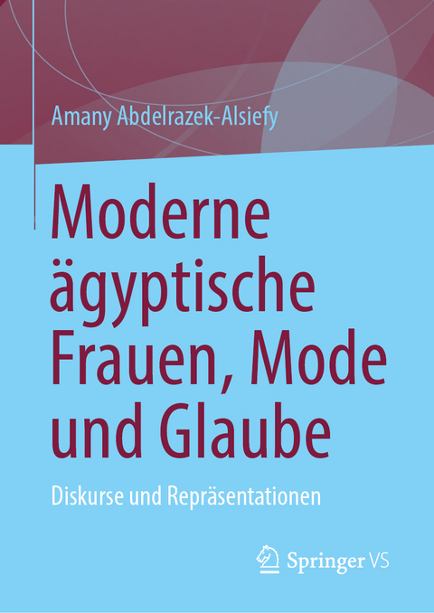 Moderne &auml;gyptische Frauen, Mode und Glaube - Amany Abdelrazek-Alsiefy