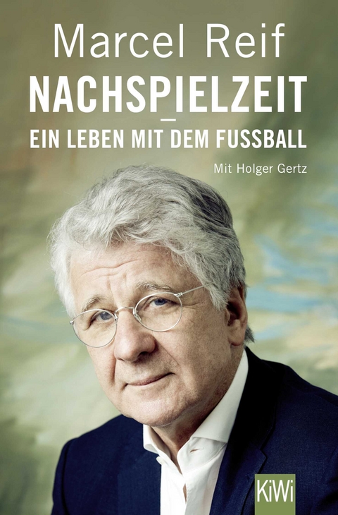 Nachspielzeit - ein Leben mit dem Fu&szlig;ball - Marcel Reif, Holger Gertz