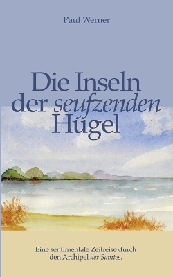 Die Inseln der seufzenden H&uuml;gel - Paul Werner