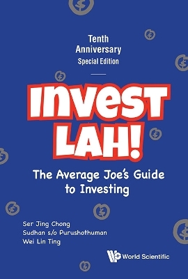 Invest Lah!: The Average Joe's Guide To Investing - Tenth Anniversary Special Edition - Ser Jing Chong, Sudhan S/o Purushothuman, Wei Lin Ting