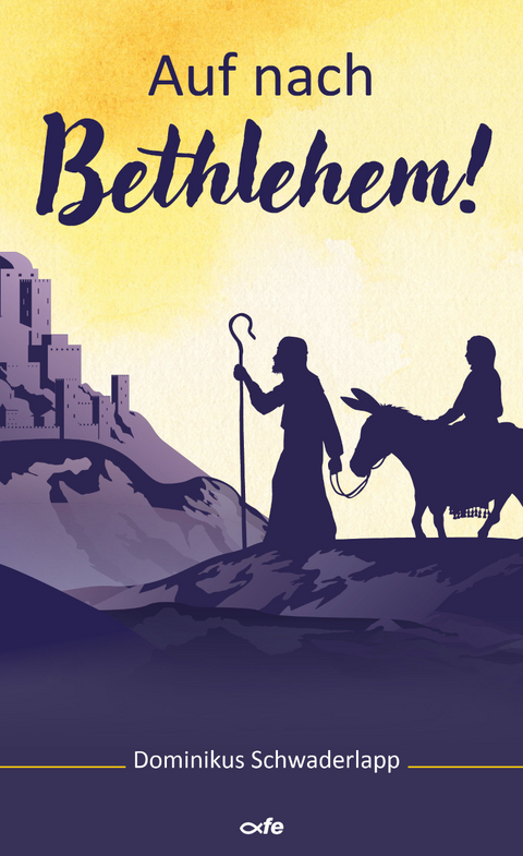 Auf nach Bethlehem! - Dominikus Schwaderlapp