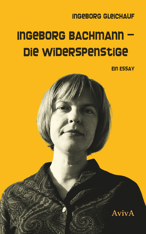 Ingeborg Bachmann &ndash; Die Widerspenstige - Ingeborg Gleichauf