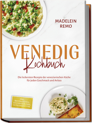 Venedig Kochbuch: Die leckersten Rezepte der venezianischen Küche für jeden Geschmack und Anlass - inkl. Brotrezepten, Fingerfood, Dips, Getränken uvm.