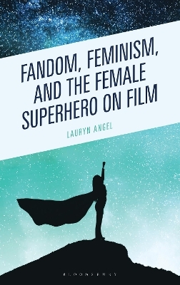 Fandom, Feminism, and the Female Superhero on Film - Lauryn Angel