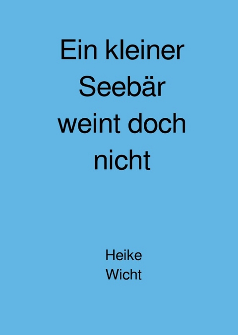 Ein kleiner Seeb&auml;r weint doch nicht - H. Katharina Wicht