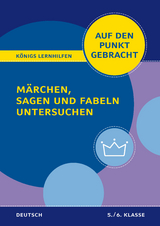 K&ouml;nigs Lernhilfen: Auf den Punkt gebracht: M&auml;rchen, Sagen und Fabeln untersuchen &ndash; Klasse 5/6 &ndash; Deutsch - Christiane Althoff