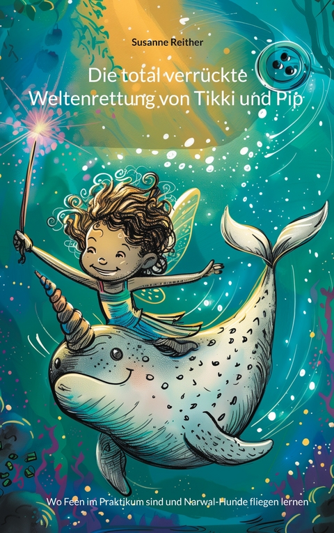 Die total verr&uuml;ckte Weltenrettung von Tikki und Pip - Susanne Reither