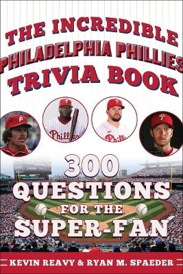 The Incredible Philadelphia Phillies Trivia Book - Kevin Reavy, Ryan Spaeder