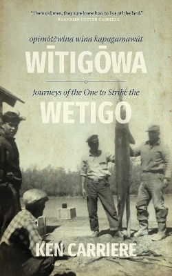 Opimotewina wina kapagamawat Witigowa / Journeys of The One to Strike the Wetigo - Ken Carriere