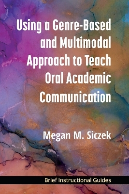 Using a Genre-Based and Multimodal Approach to Teach Oral Academic Communication - Megan M. Siczek