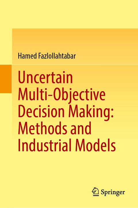 Uncertain Multi-objective Decision Making: Methods and Industrial Models - Hamed Fazlollahtabar