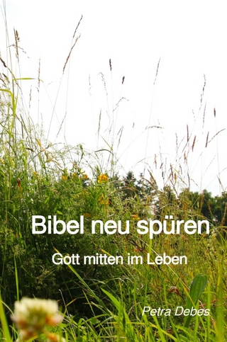 Bibel neu spüren - Gott mitten im Leben
