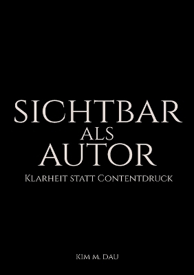 Sichtbar als Autor - Kim M. Dau